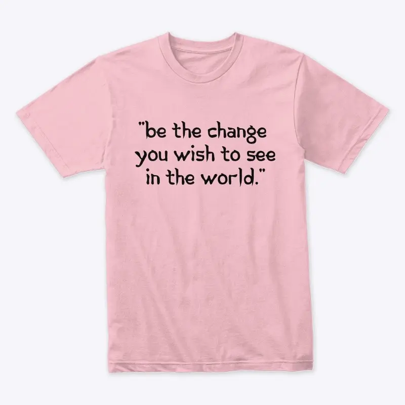 Change Maker" or "Be the Change Tee